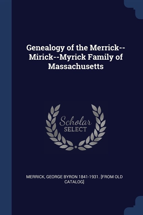 Genealogy of the Merrick--Mirick--Myrick Family of Massachusetts (Paperback)