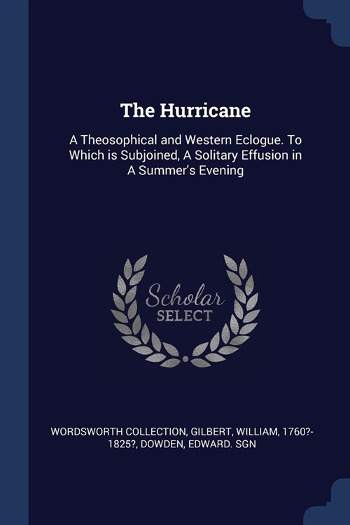 The Hurricane: A Theosophical and Western Eclogue. To Which is Subjoined, A Solitary Effusion in A Summers Evening (Paperback)