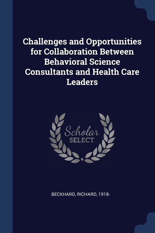 Challenges and Opportunities for Collaboration Between Behavioral Science Consultants and Health Care Leaders (Paperback)