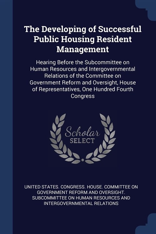 The Developing of Successful Public Housing Resident Management: Hearing Before the Subcommittee on Human Resources and Intergovernmental Relations of (Paperback)