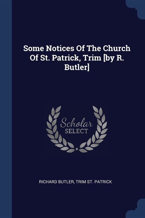 Some Notices Of The Church Of St. Patrick, Trim [by R. Butler] (Paperback)