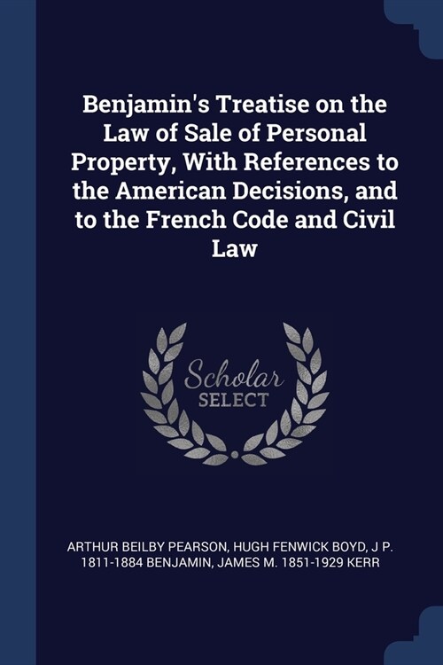 Benjamins Treatise on the Law of Sale of Personal Property, With References to the American Decisions, and to the French Code and Civil Law (Paperback)