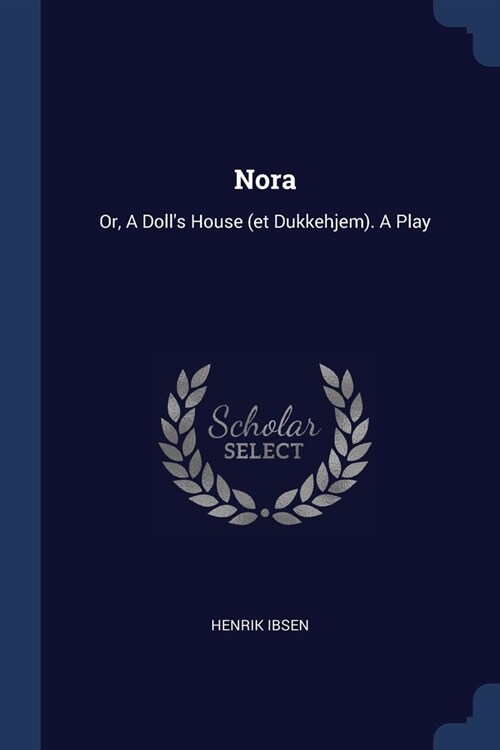 Nora: Or, A Dolls House (et Dukkehjem). A Play (Paperback)
