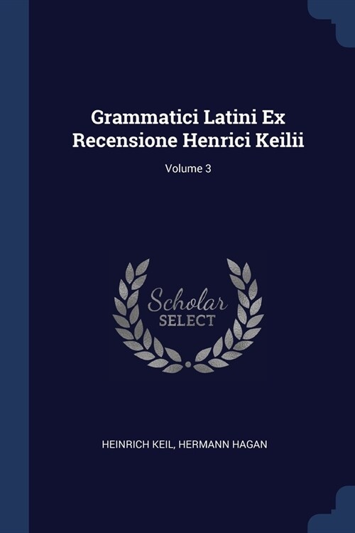 Grammatici Latini Ex Recensione Henrici Keilii; Volume 3 (Paperback)