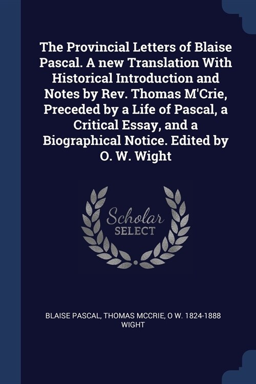 The Provincial Letters of Blaise Pascal. A new Translation With Historical Introduction and Notes by Rev. Thomas MCrie, Preceded by a Life of Pascal, (Paperback)