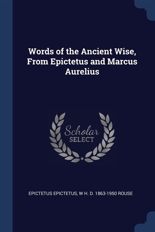 Words of the Ancient Wise, From Epictetus and Marcus Aurelius (Paperback)