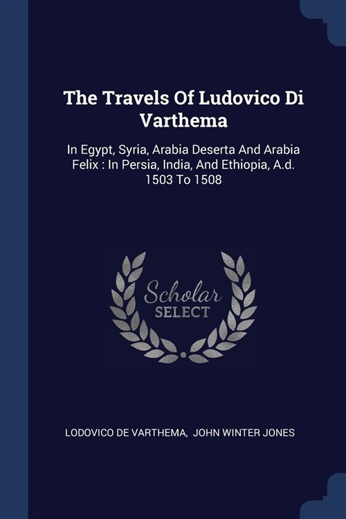 The Travels Of Ludovico Di Varthema: In Egypt, Syria, Arabia Deserta And Arabia Felix: In Persia, India, And Ethiopia, A.d. 1503 To 1508 (Paperback)