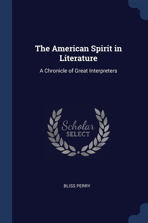 The American Spirit in Literature: A Chronicle of Great Interpreters (Paperback)