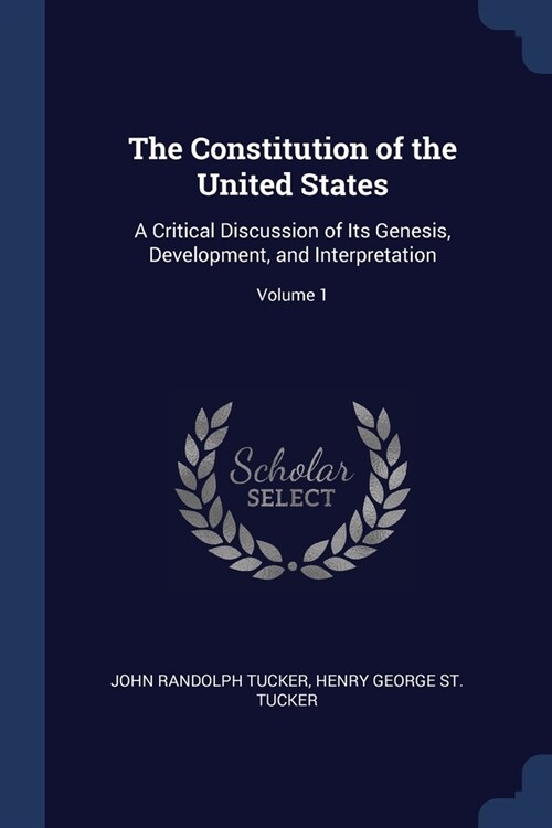 The Constitution of the United States: A Critical Discussion of Its Genesis, Development, and Interpretation; Volume 1 (Paperback)