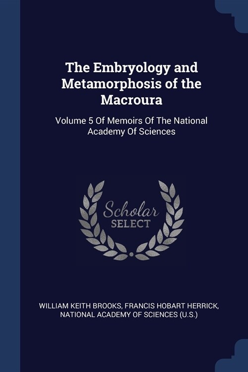 The Embryology and Metamorphosis of the Macroura: Volume 5 Of Memoirs Of The National Academy Of Sciences (Paperback)