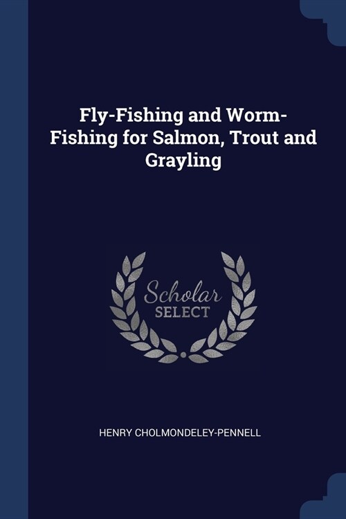 Fly-Fishing and Worm-Fishing for Salmon, Trout and Grayling (Paperback)
