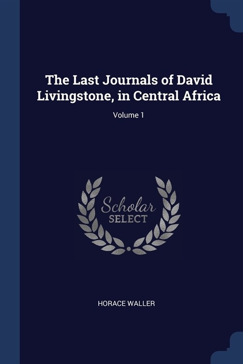 The Last Journals of David Livingstone, in Central Africa; Volume 1 (Paperback)