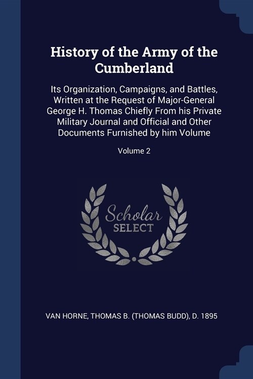 History of the Army of the Cumberland: Its Organization, Campaigns, and Battles, Written at the Request of Major-General George H. Thomas Chiefly From (Paperback)