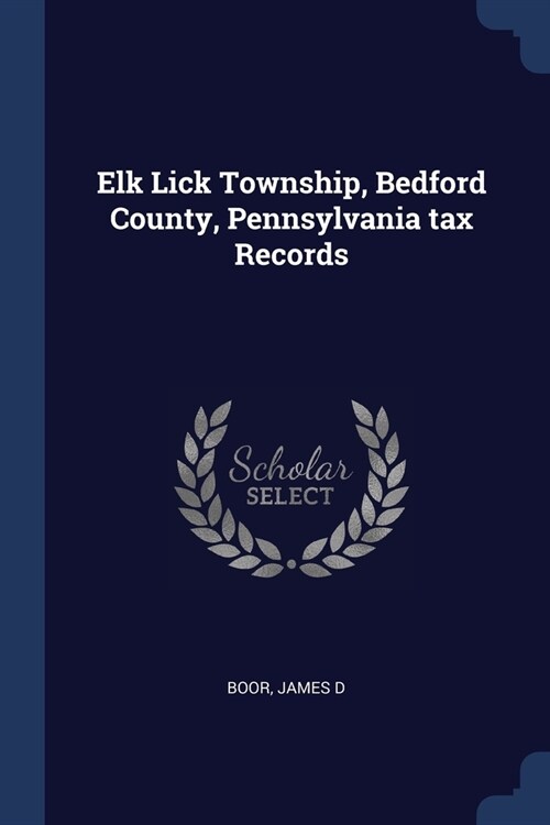 Elk Lick Township, Bedford County, Pennsylvania tax Records (Paperback)