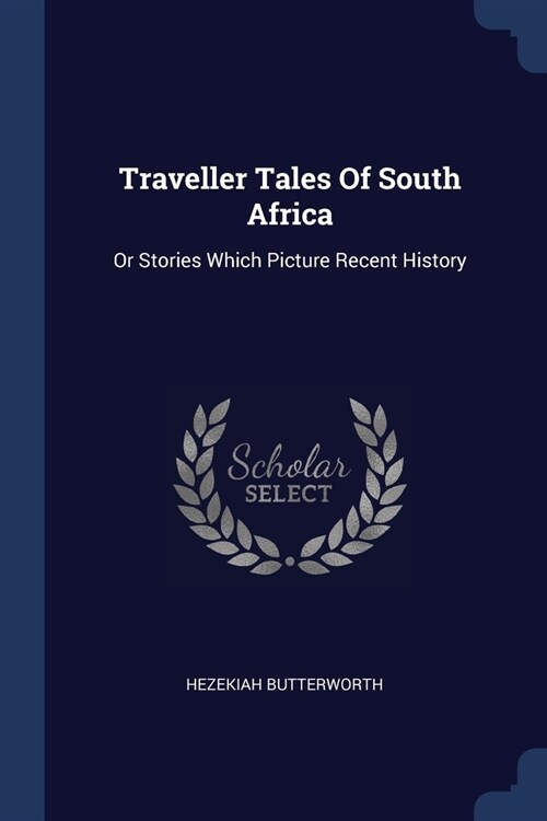 Traveller Tales Of South Africa: Or Stories Which Picture Recent History (Paperback)