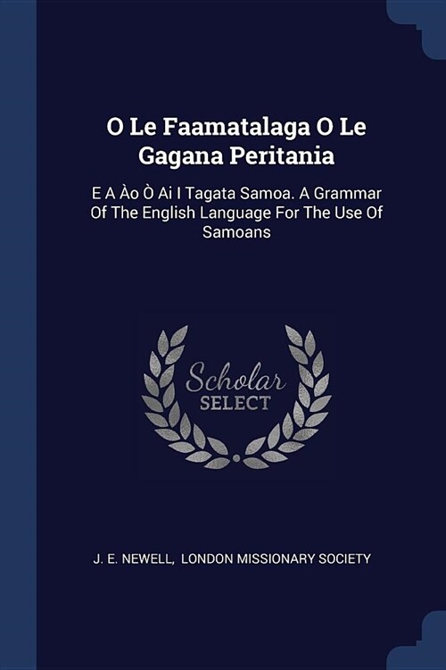 O Le Faamatalaga O Le Gagana Peritania: E a 픬 ?AI I Tagata Samoa. a Grammar of the English Language for the Use of Samoans (Paperback)