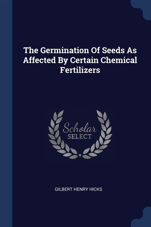 The Germination Of Seeds As Affected By Certain Chemical Fertilizers (Paperback)