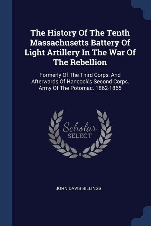 The History Of The Tenth Massachusetts Battery Of Light Artillery In The War Of The Rebellion: Formerly Of The Third Corps, And Afterwards Of Hancock (Paperback)