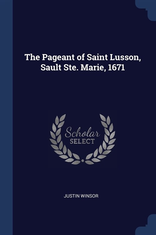 The Pageant of Saint Lusson, Sault Ste. Marie, 1671 (Paperback)