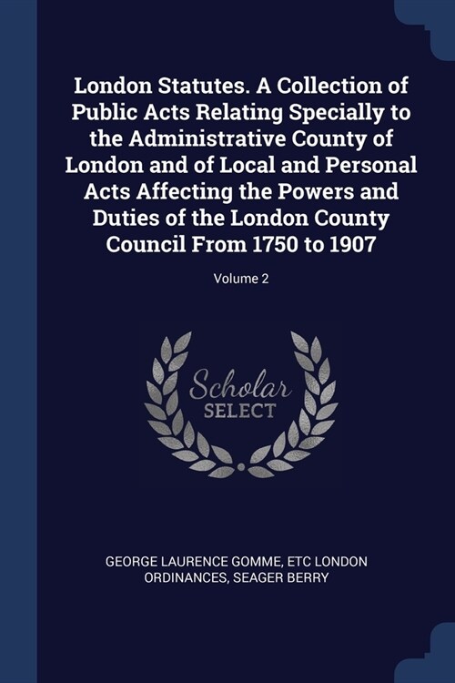 London Statutes. A Collection of Public Acts Relating Specially to the Administrative County of London and of Local and Personal Acts Affecting the Po (Paperback)