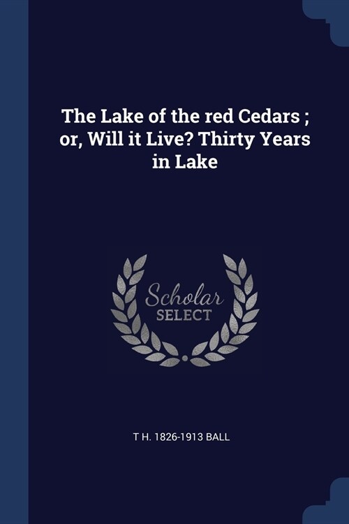 The Lake of the red Cedars; or, Will it Live? Thirty Years in Lake (Paperback)