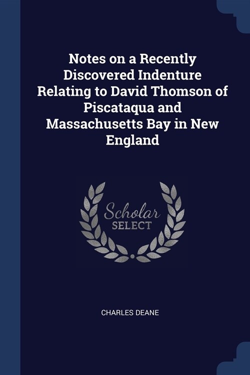 Notes on a Recently Discovered Indenture Relating to David Thomson of Piscataqua and Massachusetts Bay in New England (Paperback)