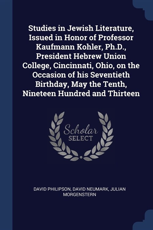 Studies in Jewish Literature, Issued in Honor of Professor Kaufmann Kohler, Ph.D., President Hebrew Union College, Cincinnati, Ohio, on the Occasion o (Paperback)