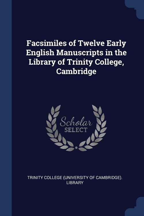 Facsimiles of Twelve Early English Manuscripts in the Library of Trinity College, Cambridge (Paperback)