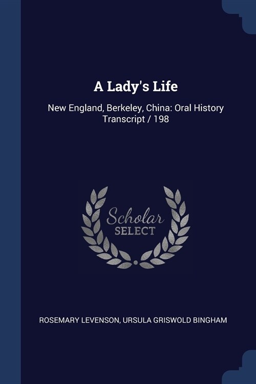 A Ladys Life: New England, Berkeley, China: Oral History Transcript / 198 (Paperback)