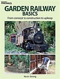 Garden Railway Basics: From Concept to Construction to Upkeep (Paperback)