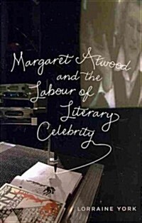 Margaret Atwood and the Labour of Literary Celebrity (Paperback)