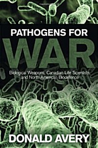 Pathogens for War: Biological Weapons, Canadian Life Scientists, and North American Biodefence (Paperback)