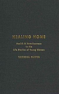 Healing Home: Health and Homelessness in the Life Stories of Young Women (Hardcover)