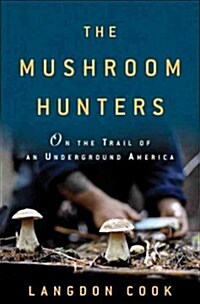 The Mushroom Hunters: On the Trail of an Underground America (Hardcover)