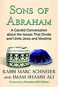 Sons of Abraham: A Candid Conversation about the Issues That Divide and Unite Jews and Muslims (Hardcover)