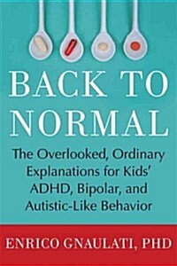 Back to Normal: Why Ordinary Childhood Behavior Is Mistaken for ADHD, Bipolar Disorder, and Autism Spectrum Disorder (Hardcover)