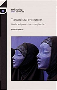 Transcultural Encounters : Visualising France and the Maghreb in Contemporary Art (Hardcover)