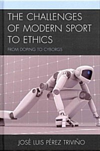 The Challenges of Modern Sport to Ethics: From Doping to Cyborgs (Hardcover)