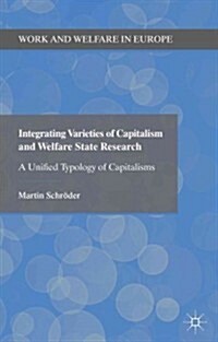 Integrating Varieties of Capitalism and Welfare State Research : A Unified Typology of Capitalisms (Hardcover)