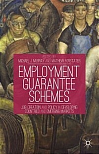 Employment Guarantee Schemes : Job Creation and Policy in Developing Countries and Emerging Markets (Hardcover)