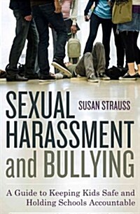 Sexual Harassment and Bullying: A Guide to Keeping Kids Safe and Holding Schools Accountable (Paperback)