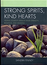 Strong Spirits, Kind Hearts: Helping Students Develop Inner Strength, Resilience, and Meaning (Hardcover)