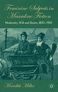 Feminine Subjects in Masculine Fiction : Modernity, Will and Desire, 1870-1910 (Hardcover)