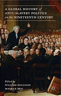 A Global History of Anti-Slavery Politics in the Nineteenth Century (Hardcover)