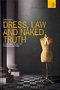 Dress, Law and Naked Truth : A Cultural Study of Fashion and Form (Hardcover)