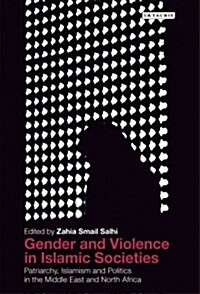 Gender and Violence in Islamic Societies : Patriarchy, Islamism and Politics in the Middle East and North Africa (Hardcover)