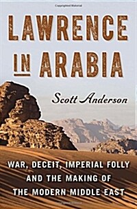 Lawrence in Arabia: War, Deceit, Imperial Folly and the Making of the Modern Middle East (Hardcover)