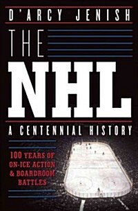 The NHL: 100 Years of On-Ice Action and Boardroom Battles (Hardcover)