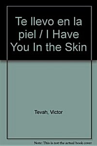 Te llevo en la piel / I Have You In the Skin (Paperback)