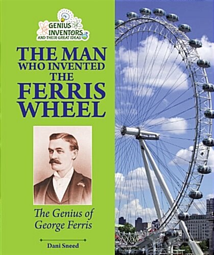 The Man Who Invented the Ferris Wheel: The Genius of George Ferris (Library Binding)